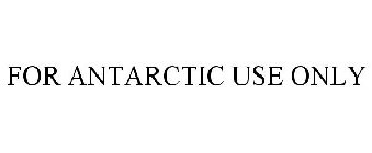 FOR ANTARCTIC USE ONLY