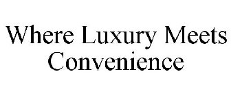 WHERE LUXURY MEETS CONVENIENCE