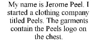 MY NAME IS JEROME PEEL. I STARTED A CLOTHING COMPANY TITLED PEELS. THE GARMENTS CONTAIN THE PEELS LOGO ON THE CHEST.