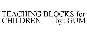TEACHING BLOCKS FOR CHILDREN . . . BY: GUM