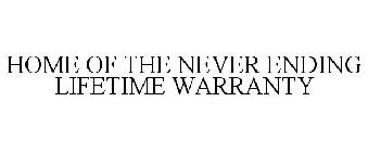 HOME OF THE NEVER ENDING LIFETIME WARRANTY