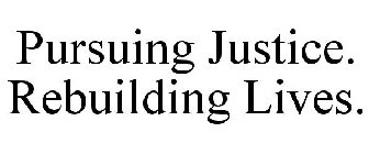 PURSUING JUSTICE. REBUILDING LIVES.