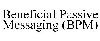 BENEFICIAL PASSIVE MESSAGING (BPM)