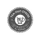 TEA-OUT-STRESS WWW.TEA-OUT-STRESS.COM ALL NATURAL SINCE 2012