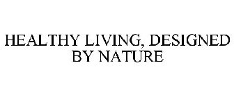 HEALTHY LIVING, DESIGNED BY NATURE