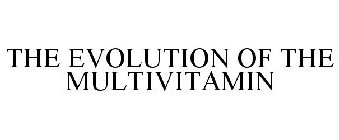 THE EVOLUTION OF THE MULTIVITAMIN