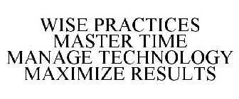 WISE PRACTICES MASTER TIME MANAGE TECHNOLOGY MAXIMIZE RESULTS