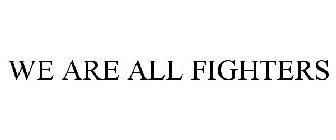 WE ARE ALL FIGHTERS