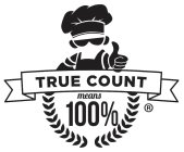 TRUE COUNT MEANS 100%