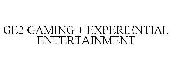 GE2 GAMING + EXPERIENTIAL ENTERTAINMENT