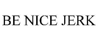 BE NICE JERK