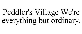 PEDDLER'S VILLAGE WE'RE EVERYTHING BUT ORDINARY.
