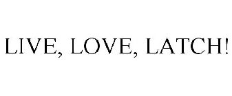 LIVE, LOVE, LATCH!