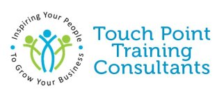 · INSPIRING YOUR PEOPLE · TO GROW YOUR BUSINESS TOUCH POINT TRAINING CONSULTANTS