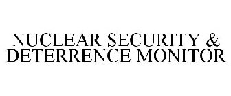NUCLEAR SECURITY & DETERRENCE MONITOR