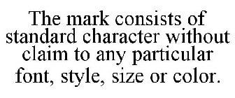 THE MARK CONSISTS OF STANDARD CHARACTER WITHOUT CLAIM TO ANY PARTICULAR FONT, STYLE, SIZE OR COLOR.
