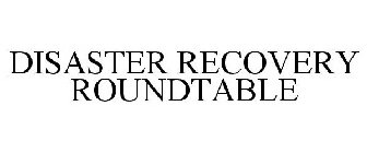 DISASTER RECOVERY ROUNDTABLE