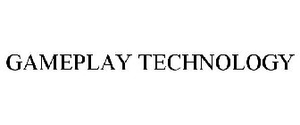 GAMEPLAY TECHNOLOGY