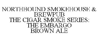 NORTHBOUND SMOKEHOUSE & BREWPUB THE CIGAR SMOKE SERIES: THE EMBARGO BROWN ALE