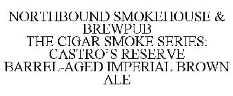 NORTHBOUND SMOKEHOUSE & BREWPUB THE CIGAR SMOKE SERIES: CASTRO'S RESERVE BARREL-AGED IMPERIAL BROWN ALE