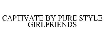 CAPTIVATE BY PURE STYLE GIRLFRIENDS