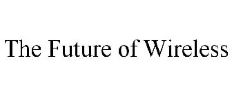 THE FUTURE OF WIRELESS