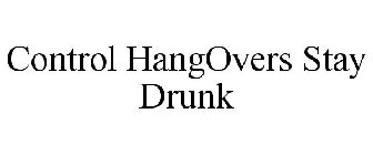CONTROL HANGOVERS STAY DRUNK