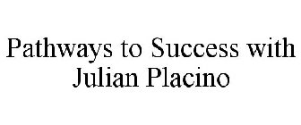 PATHWAYS TO SUCCESS WITH JULIAN PLACINO