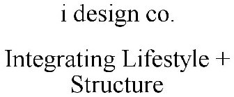 I DESIGN CO. INTEGRATING LIFESTYLE + STRUCTURE