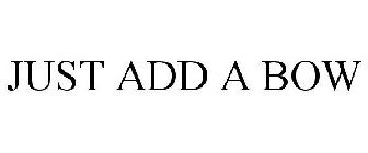JUST ADD A BOW