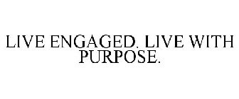 LIVE ENGAGED. LIVE WITH PURPOSE.