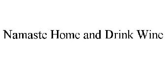 NAMASTE HOME AND DRINK WINE