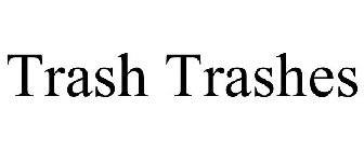 TRASH TRASHES