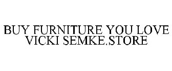 BUY FURNITURE YOU LOVE VICKI SEMKE.STORE