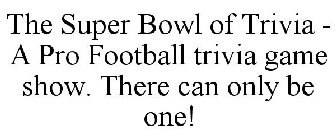 THE SUPER BOWL OF TRIVIA - A PRO FOOTBALL TRIVIA GAME SHOW. THERE CAN ONLY BE ONE!