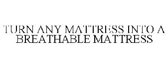 TURN ANY MATTRESS INTO A BREATHABLE MATTRESS