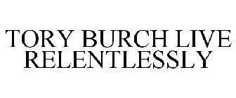 TORY BURCH LIVE RELENTLESSLY