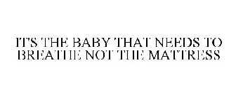 IT'S THE BABY THAT NEEDS TO BREATHE NOTTHE MATTRESS