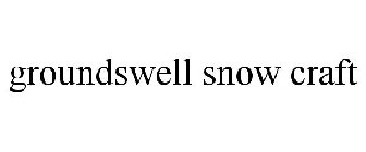 GROUNDSWELL SNOW CRAFT