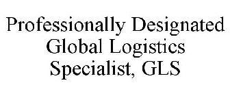 PROFESSIONALLY DESIGNATED GLOBAL LOGISTICS SPECIALIST, GLS