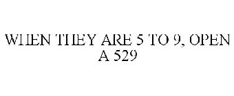 WHEN THEY ARE 5 TO 9, OPEN A 529