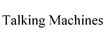 TALKING MACHINES
