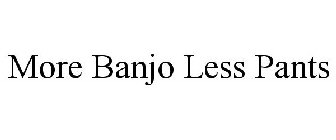 MORE BANJO LESS PANTS