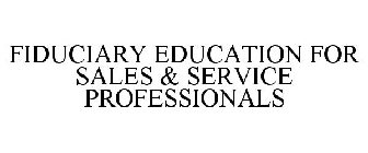 FIDUCIARY EDUCATION FOR SALES & SERVICE PROFESSIONALS