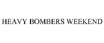 HEAVY BOMBERS WEEKEND