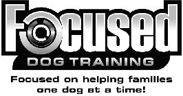 FOCUSED DOG TRAINING FOCUSED ON HELPINGFAMILIES ONE DOG AT A TIME!