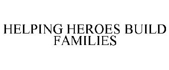 HELPING HEROES BUILD FAMILIES
