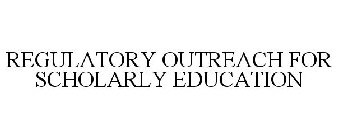 REGULATORY OUTREACH FOR SCHOLARLY EDUCATION