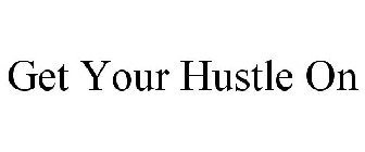 GET YOUR HUSTLE ON