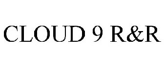 CLOUD 9 R&R